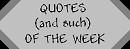 Quotes and Such of the Week, quotes from our interesting little lives, also includes some wrestling, movie and TV quotes